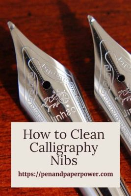 how to clean calligraphy nibs and the importance of choosing the right ink